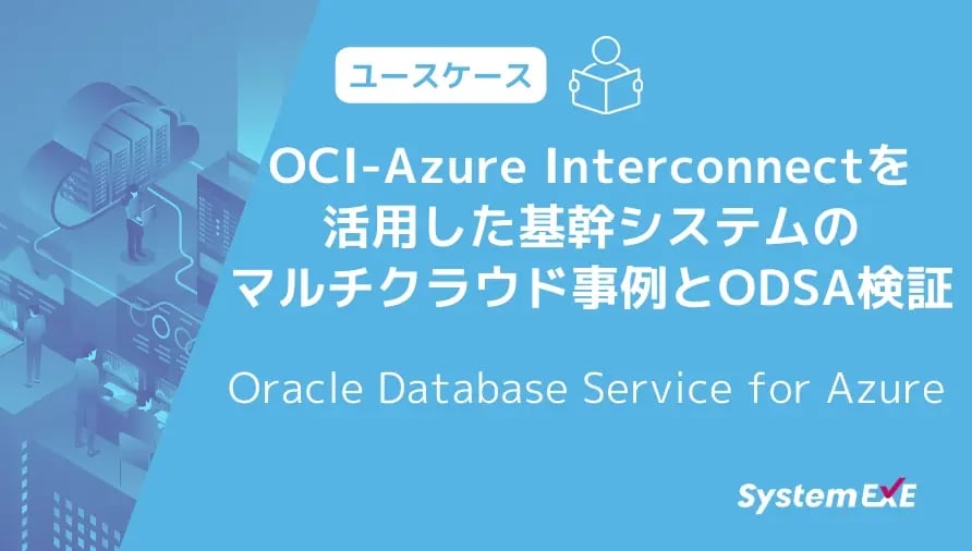 OCI-Azure Interconnectを活用した基幹システムのマルチクラウド事例とOracle Database Service for Azure（ODSA）検証