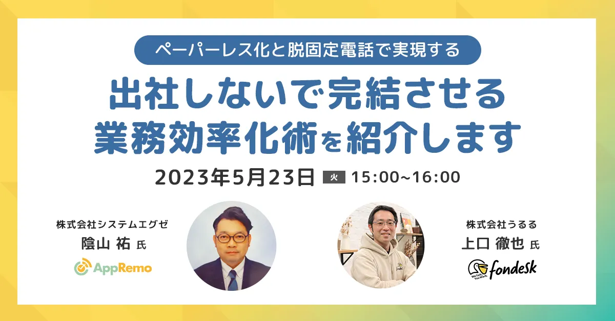 【2023年05月23日開催！】<br>ペーパーレス化と脱固定電話で実現する<br>出社しないで完結させる業務効率化術を紹介します